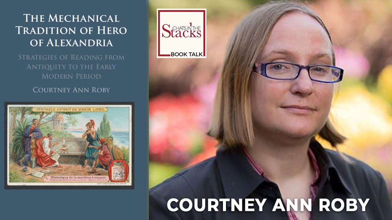 The Mechanical Tradition of Hero of Alexandria with Courtney Ann Roby .